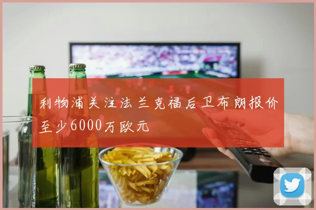 利物浦关注法兰克福后卫布朗报价至少6000万欧元