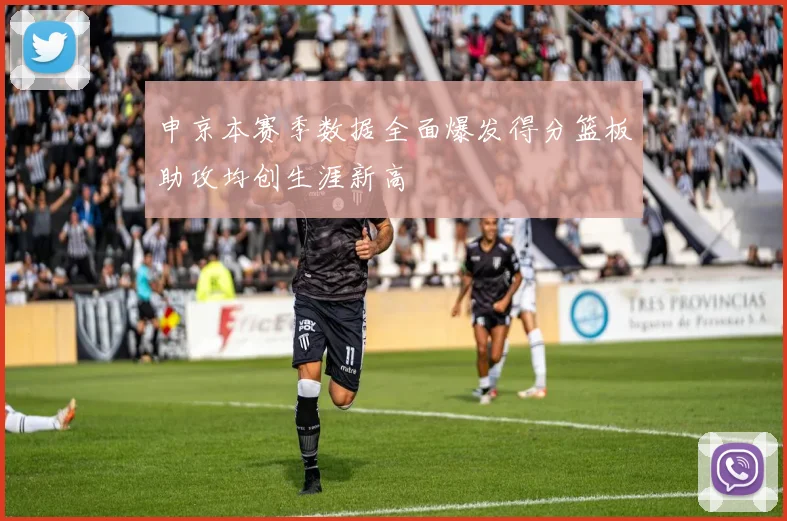 申京本赛季数据全面爆发得分篮板助攻均创生涯新高