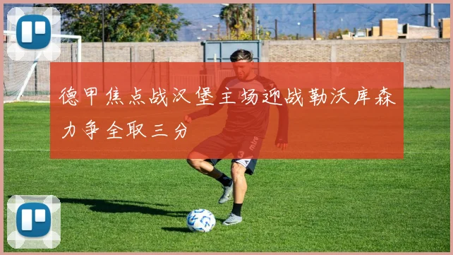 德甲焦点战汉堡主场迎战勒沃库森力争全取三分